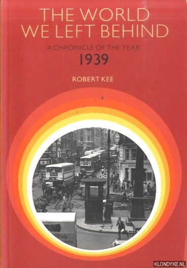 Kee, Robert - The World We Left Behind. Chronicle Of The Year 1939