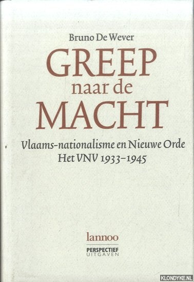 Greep naar de macht. Vlaams-nationalisme en Nieuwe Orde. Het VNV 1933-1945 - Wever, Bruno de