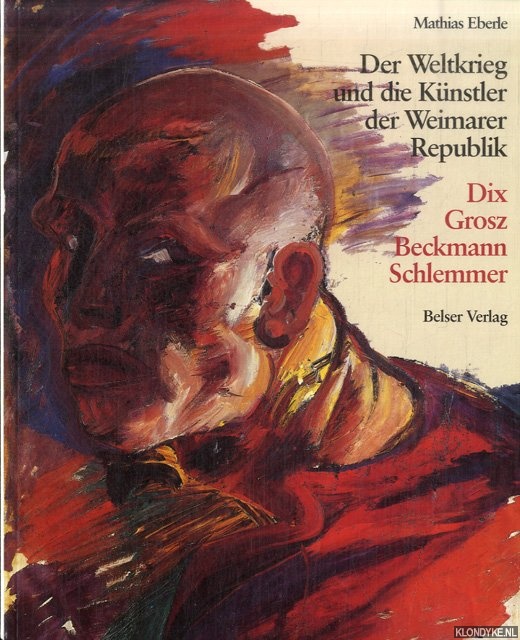 Eberle, Mathias - Der Weltkrieg und die Knstler der Weimarer Republik. Dix, Grosz, Beckmann, Schlemmer