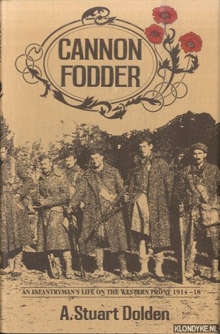Dolden, A. Stuart - Cannon Fodder : An Infantryman's Life on the Western Front, 1914-1918
