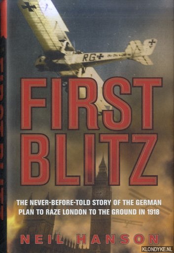 First Blitz: The Secret German Plan to Raze London to the Ground in 1918 - Hanson, Neil