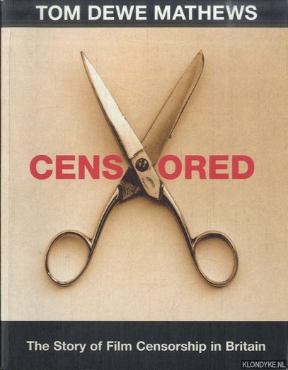 Mathews, Tom Dewe - Censored. What They Didn't Allow You to See, And Why The Story of Film Censorship in Britain