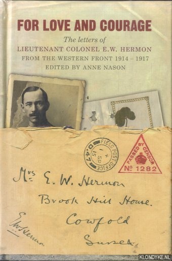Hermon, E.W. - For Love and Courage. The Letters of Lieutenant Colonel E.w. Hermon from the Western Front 1914-1917