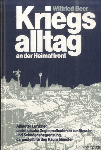 Beer, Wilfried - Kriegsalltag an der Heimatfront. Alliierter Luftkrieg und deutsche Gegenmassnahmen zur Abwehr und Schadensbegrenzung, dargestellt fr den Raum Mnster
