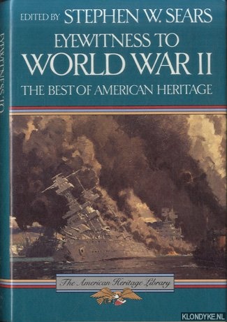 Sears, Stephen W. - Eyewitness to World War II. The Best of American Heritage