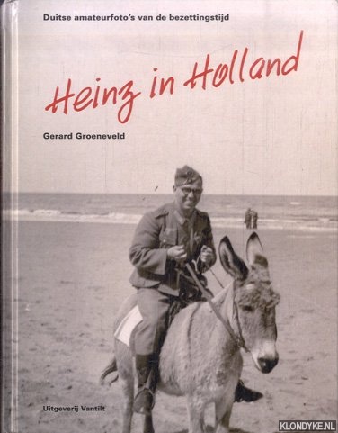 Groeneveld, Gerard - Heinz in Holland. Duitse amateurfoto's van de bezettingstijd