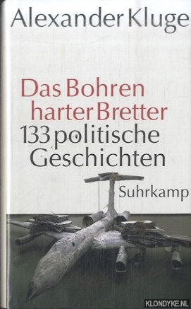 Kluge, Alexander - Das Bohren harter Bretter. 133 politische Geschichten