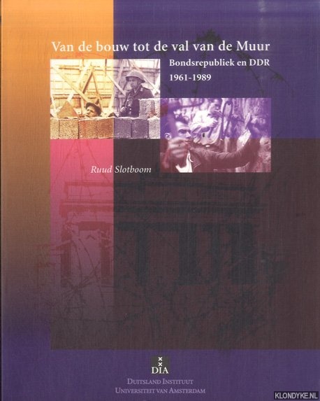 Slotboom, Ruud - Van de bouw tot de val van de muur. Bondsrepubliek en DDR 1961-1989