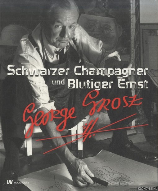 Georg Grosz: schwarzer Champagner und Blutiger Ernst (Nederlandtalig / Dutch) - Schulenburg, Rosa von der - e.a.