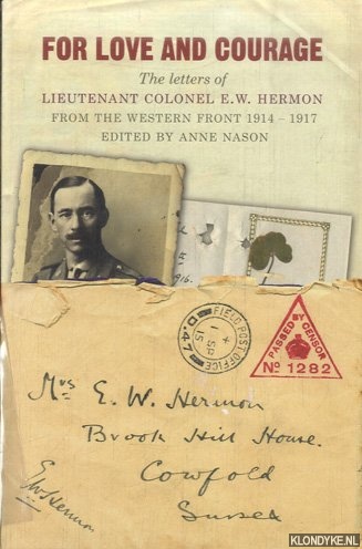 Hermon, E.W. - For Love and Courage. The Letters of Lieutenant Colonel E.W. Hermon from the Western Front 1914-1917