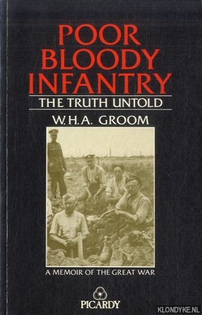 Groom, W.H.A. - Poor Bloody Infantry. A Memoir of the Great War