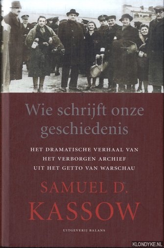 Kassow, Samuel D. - Wie schrijft onze geschiedenis. Het dramatische verhaal van het verborgen archief van Warschau