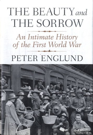 Englund, Peter & Peter Graves - The Beauty and the Sorrow: An Intimate History of the First World War