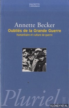 Becker, Annette - Oublis de la Grande Guerre: Humanitaire et culture de guerre