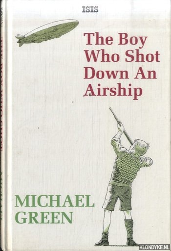 Green, Michael - Boy Who Shot Down an Airship. The First Part of an Autobiography (Large Print Edition)