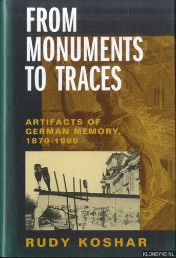 From Monuments to Traces. Artifacts of German Memory, 1870-1990 - Koshar, Rudy