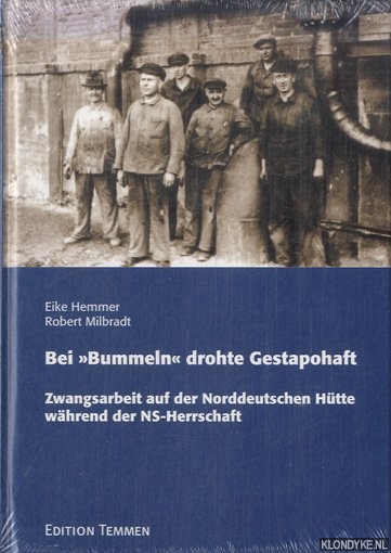 Hemmer, Eike & Robert Milbradt - Bei ''Bummeln'' drohte Gestapohaft. Zwangsarbeit auf der norddeutschen Htte whrend des NS-Regimes