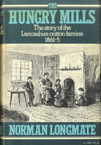 Longmate, Norman - The Hungry Mills. The story of the Lancashire cotton famine 1862-5