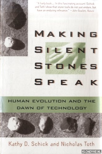 Schick, Kathy Diane & Nicholas Patrick Toth - Making Silent Stones Speak. Human Evolution and the Dawn of Technology