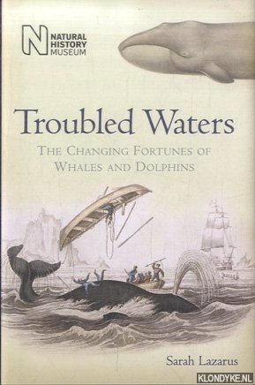 Lazarus, Sarah - Troubled Waters. The Changing Fortunes of Whales and Dolphins