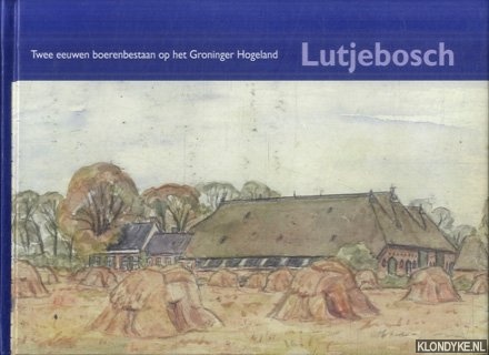 Bos, Cornelia Petronella & Cees Reinders (inleiding) - Lutjebosch. Twee eeuwen boerenbestaan op het Groninger Hogeland