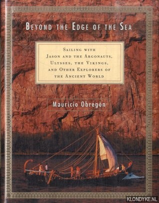 Obregn, Mauricio - Beyond the Edge of the Sea. Sailing With Jason and the Argonauts, Ulysses, the Vikings, and Other Explorers of the Ancient World