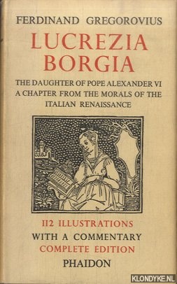 Gregorovius, Ferdinand - Lucrezia Borgia: The Daughter of Pope Alexander VI. A Chapter from the Morals of the Italiain Renaissance