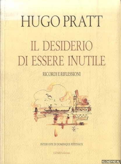 Pratt, Hugo - Il desiderio di essere inutile. Ricordi e riflessioni