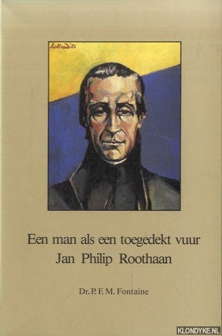 Fontaine, Dr. P.F.M. - Een man als een toegedekt vuur. Jan Philip Roothaan