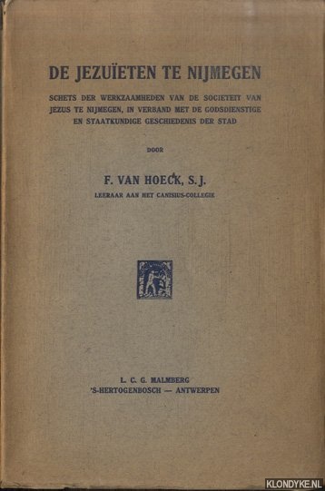 Hoeck, F. van - De Jezueten te Nijmegen. Schets der werkzaamheden van de Sociteit van Jezus te Nijmegen, in verband met de godsdienstige en staatkundige geschiedenis der stad