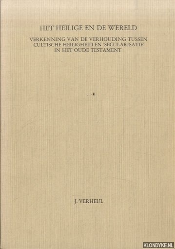 Verheul, J. - Het heilige en de wereld. Verkenning van de verhouding tussen cultische heiligheid en ?secularisatie? in het Oude Testament / Kultische Heiligkeit und Skularisierung Untersuchung ber ihr Verhltnis im Alten Testament