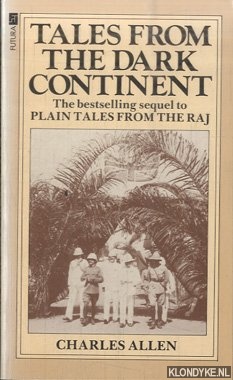 Allen, Charles - Tales From the Dark Continent: Images of British Colonial Africa in the Twentieth Century