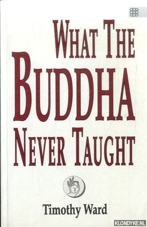 Ward, Timothy - What the Buddha Never Taught