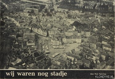 Spierings, Kees - Wij waren nog stadje. Jeugdherinneringen aan de hand van oude ansichtkaarten