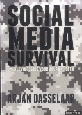 Dasselaar, Arjan - Social Media Survival. Overlevingsgids voor journalisten