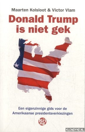 Kolsloot, Maarten & Victor Vlam - Donald Trump is niet gek. Een eigenzinnige gids voor de Amerikaanse presidentsverkiezingen