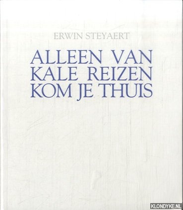 Steyaert, Erwin - Alleen van kale reizen kom je thuis
