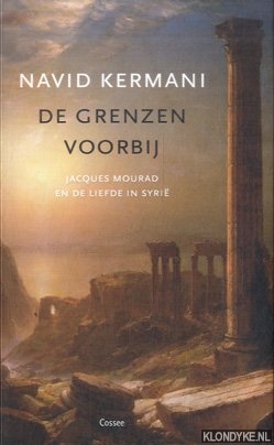 Kermani, Navid - De grenzen voorbij. Jacques Mourad en de liefde in Syri
