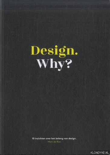 Roo, Marc de - Design. Why? 10 opinies over het belang van design