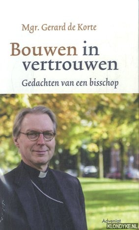 Korte, Gerard de - Bouwen in vertrouwen. Gedachten van een bisschop