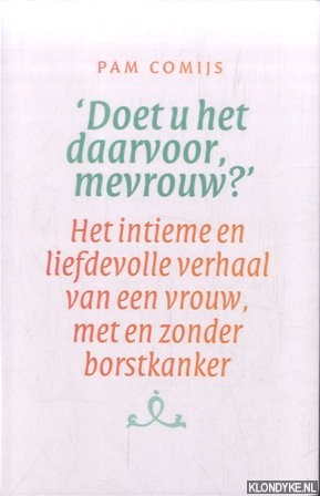 Comijs, Pam - Doet u het daarvoor, mevrouw? Het intieme en liefdevolle verhaal van een vrouw, met en zonder borstkanker
