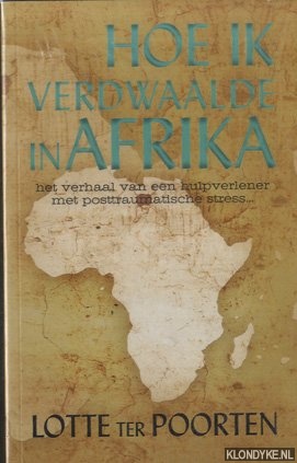 Poorten, Lotte ter - Hoe ik verdwaalde in Afrika. Het verhaal van een hulpverlener met posttraumatische stress. . .