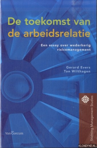Evers, Gerard & Ton Wilthagen - De Toekomst Van De Arbeidsrelatie. Een essay over wederkerig risicomanagement