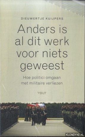 Kuijpers, Dieuwertje - Anders is al dit werk voor niets geweest. Hoe politici omgaan met militaire verliezen