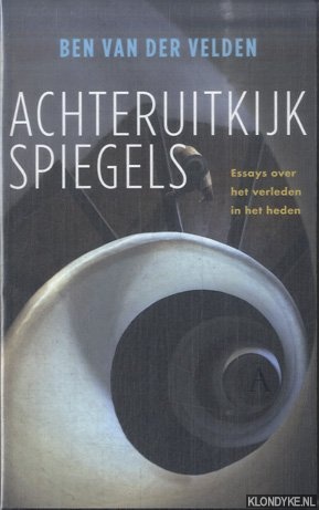 Velden, Ben van der - Achteruitkijkspiegels. Essays over het verleden in het heden