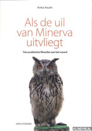 Fauth, Anka - Als de uil van Minerva uitvliegt. Tien praktische filosofen aan het woord