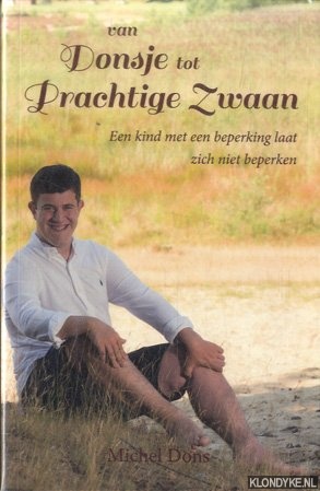 Dons, Michel - Van Donsje tot Prachtige Zwaan. Een kind met ene beperking laat zich niet beperken