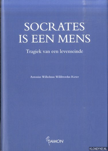 Rieter, Antonius Wilhelmus Willibrordus - Socrates is een mens: Tragiek van een levenseinde