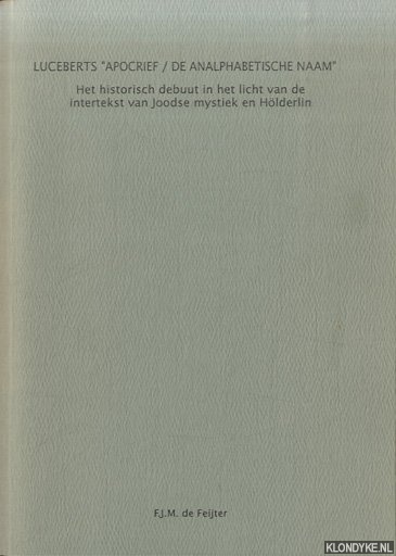 Feijter, F.J.M. de - Apocrief. De analphabetische naam het historisch debuut van Lucebert in het licht van de intertekst van Joodse mystiek en Hlderlin