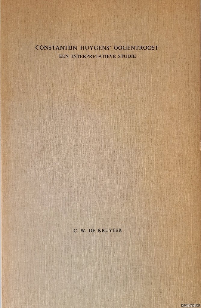 Kruyter, C.W. de - Constantijn Huygens' Oogentroost. Een interpretatieve studie